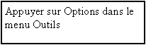Zone de Texte: Appuyer sur Options dans le menu Outils