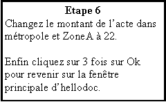 Zone de Texte: Etape 6Changez le montant de lacte dans mtropole et ZoneA  22.Enfin cliquez sur 3 fois sur Ok pour revenir sur la fentre principale dhellodoc.