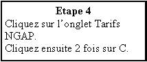 Zone de Texte: Etape 4Cliquez sur longlet Tarifs NGAP.Cliquez ensuite 2 fois sur C.